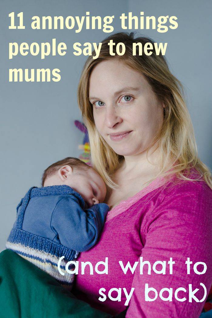 Once you become a parent, people will comment on how you are doing it and your child - here's what the most common annoying things people say to new mums and what to say back!